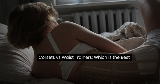 Corsets vs Waist Trainers: Which is the Best